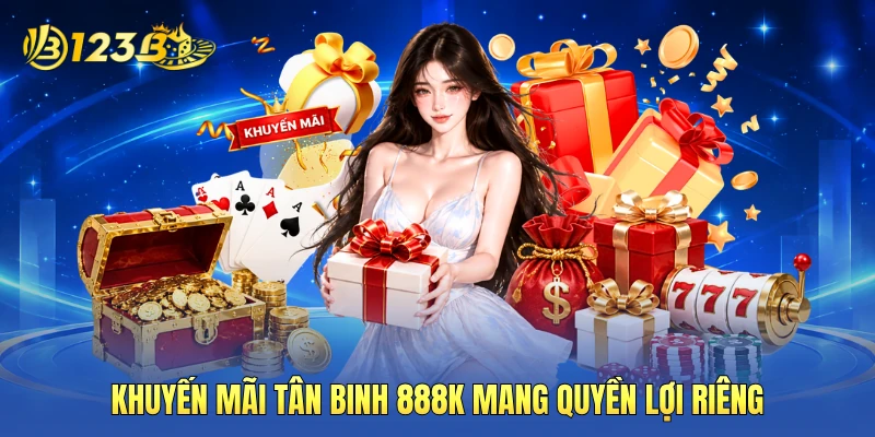 Khuyến mãi tân binh 888K mang quyền lợi riêng