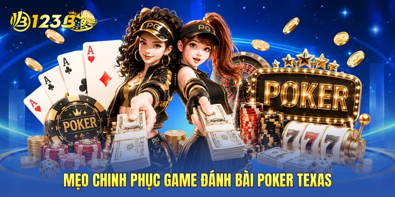 Mẹo chinh phục game đánh bài poker texas