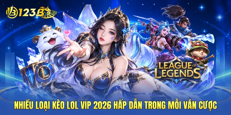 Nhiều loại kèo LOL VIP 2026 hấp dẫn trong mỗi ván cược